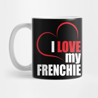 Cute French Bulldog I love my Frenchie dog lover Mug